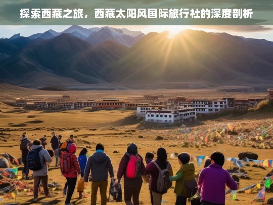 探索西藏之旅，西藏太阳风国际旅行社的深度剖析