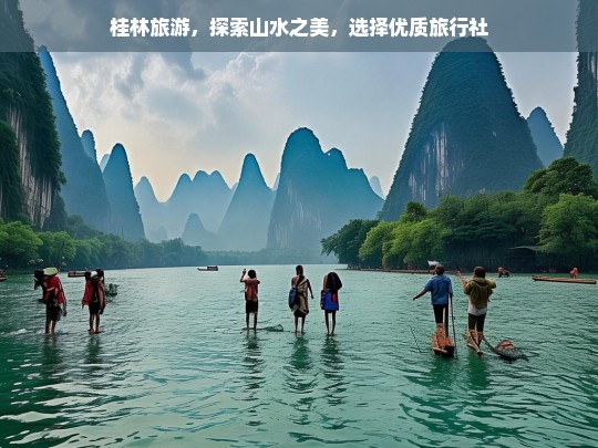 桂林旅游，探索山水之美，选择优质旅行社