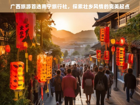 广西旅游首选南宁旅行社，探索壮乡风情的完美起点