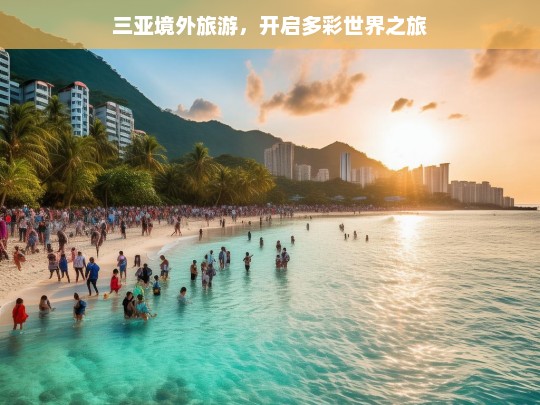 三亚境外旅游，开启多彩世界之旅