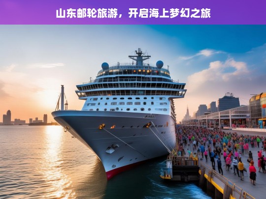 山东邮轮旅游，开启海上梦幻之旅