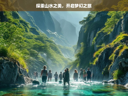 探索山水之美，开启梦幻之旅