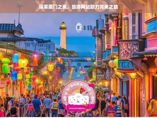 探索厦门之美，旅游网站助力完美之旅