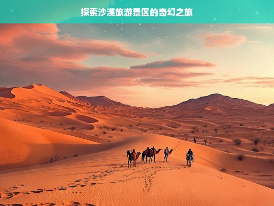 探索沙漠旅游景区的奇幻之旅