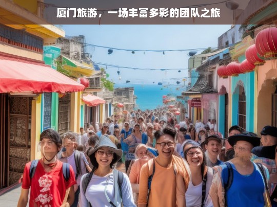 厦门旅游，一场丰富多彩的团队之旅