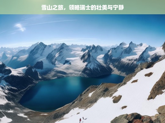 雪山之旅，领略瑞士的壮美与宁静