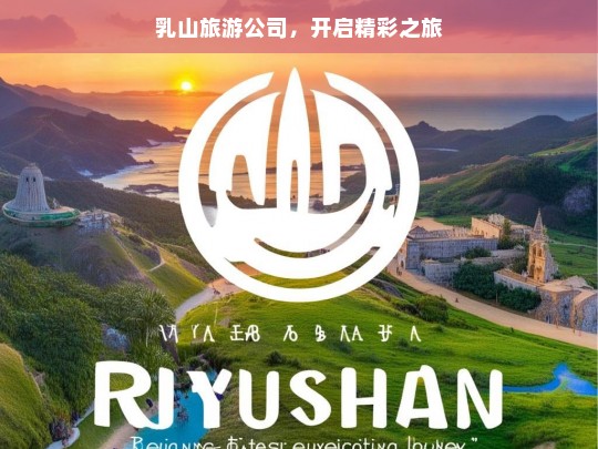 乳山旅游公司，开启精彩之旅