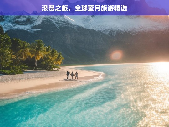 浪漫之旅，全球蜜月旅游精选