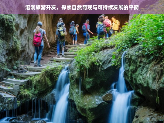 溶洞旅游开发，探索自然奇观与可持续发展的平衡