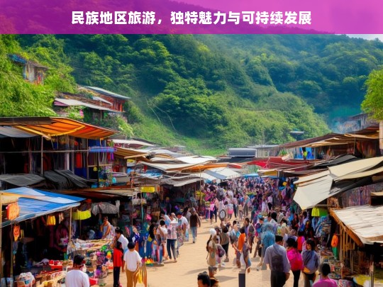 民族地区旅游，独特魅力与可持续发展