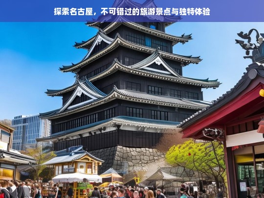 探索名古屋，不可错过的旅游景点与独特体验