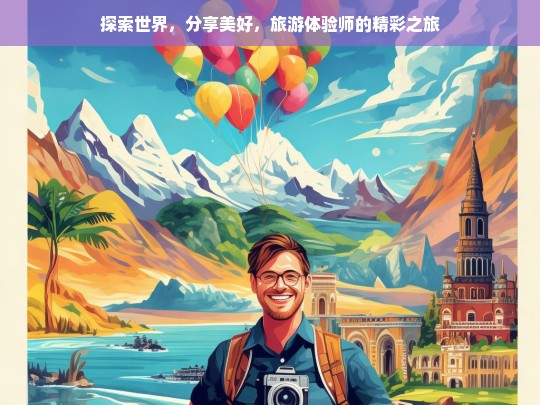 探索世界，分享美好，旅游体验师的精彩之旅