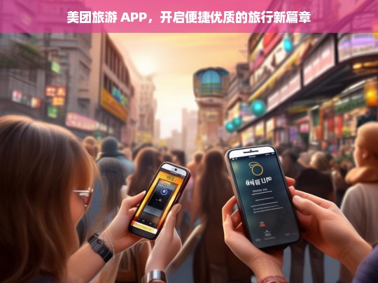 美团旅游 APP，开启便捷优质的旅行新篇章