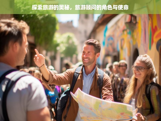 探索旅游的奥秘，旅游顾问的角色与使命