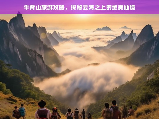 牛背山旅游攻略，探秘云海之上的绝美仙境