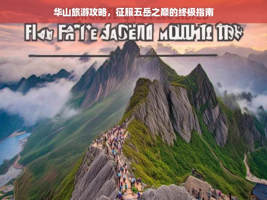 华山旅游攻略，征服五岳之巅的终极指南