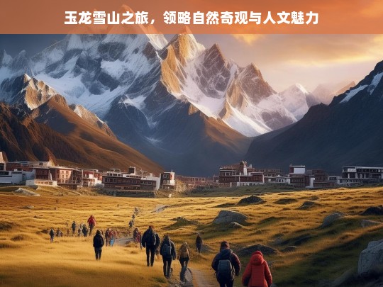 玉龙雪山之旅，领略自然奇观与人文魅力