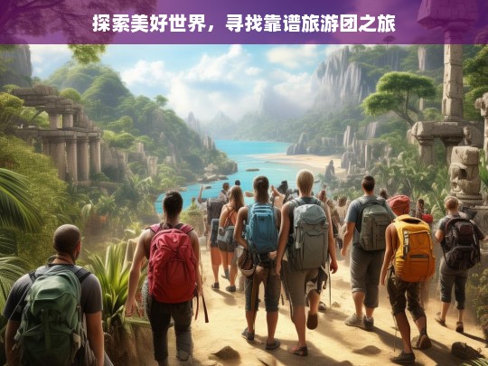 探索美好世界，寻找靠谱旅游团之旅