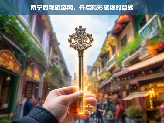 南宁同程旅游网，开启精彩旅程的钥匙